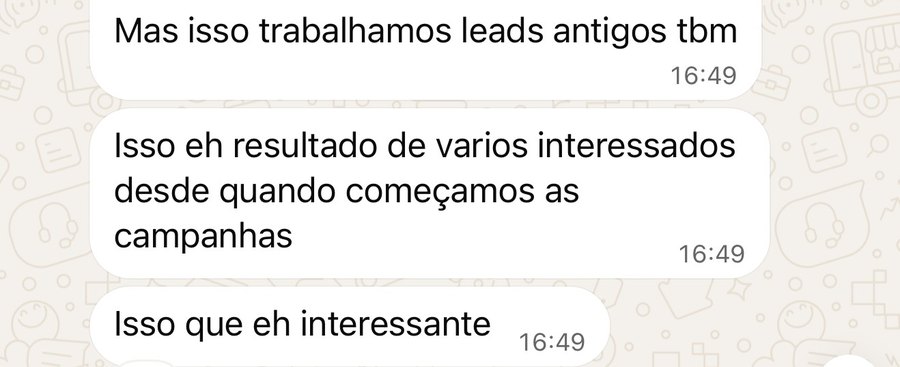Mensagens da cliente: mas isso trabalhamos leads antigos também; isso é resultado de vários interessados desde quando começamos as campanhas; isso que é interessante
